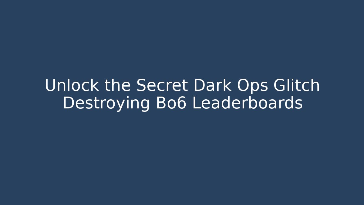 Unlock the Secret Dark Ops Glitch Destroying Bo6 Leaderboards