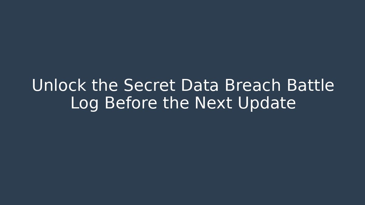 Unlock the Secret Data Breach Battle Log Before the Next Update