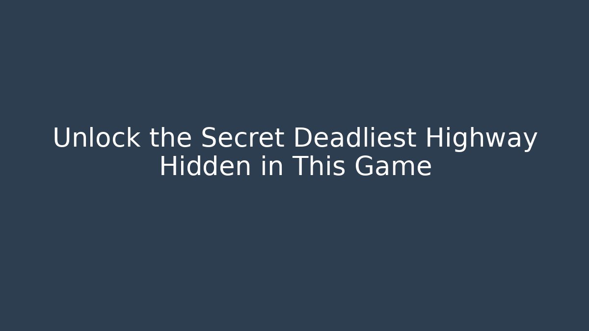 Unlock the Secret Deadliest Highway Hidden in This Game