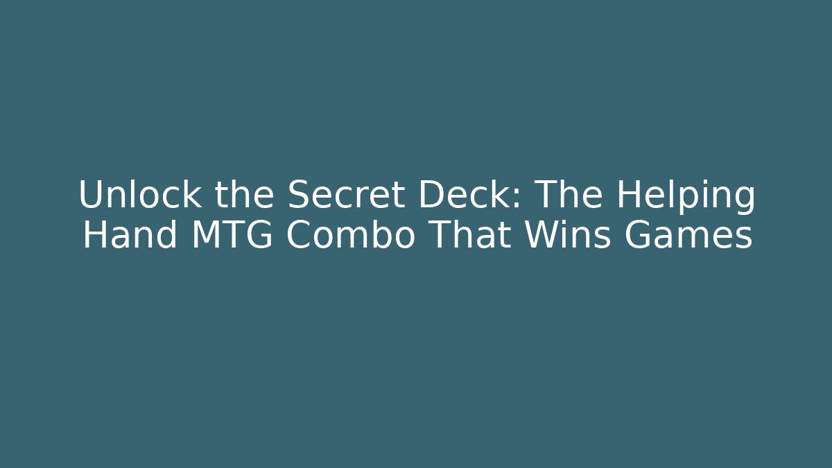 Unlock the Secret Deck: The Helping Hand MTG Combo That Wins Games