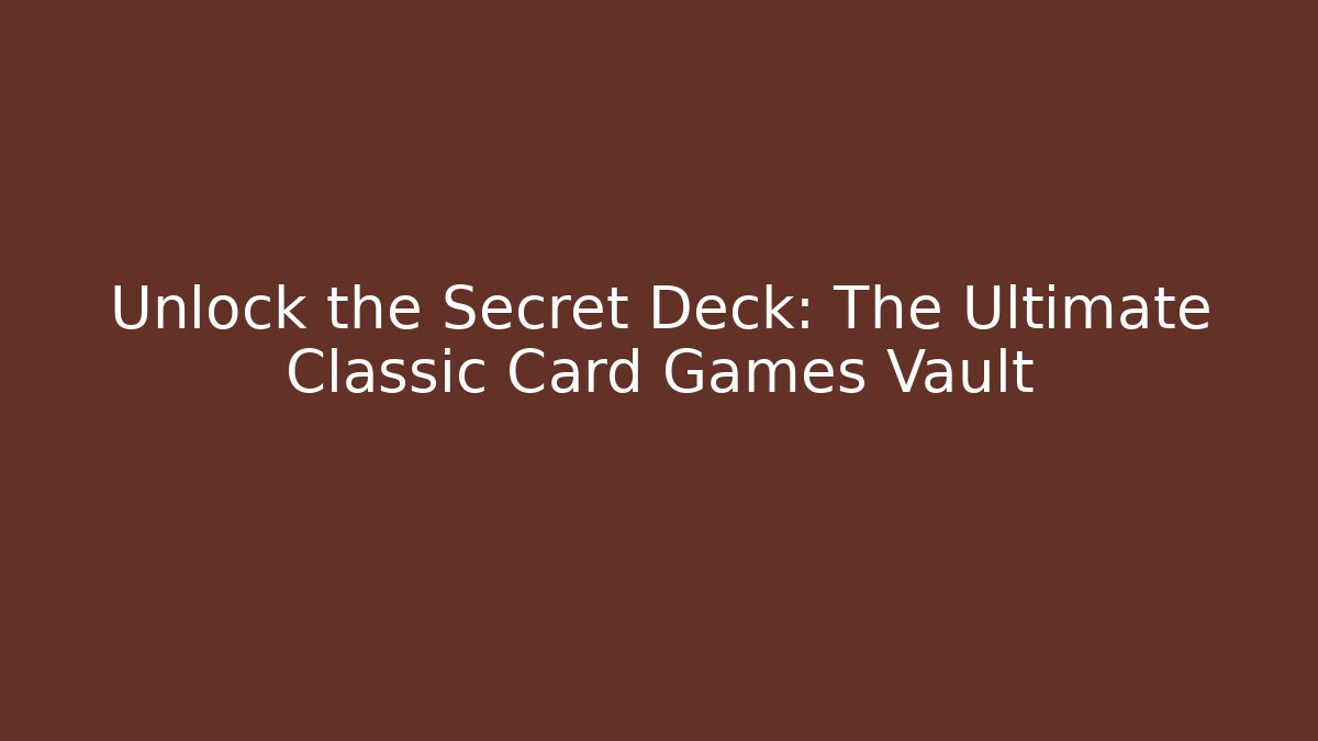 Unlock the Secret Deck: The Ultimate Classic Card Games Vault
