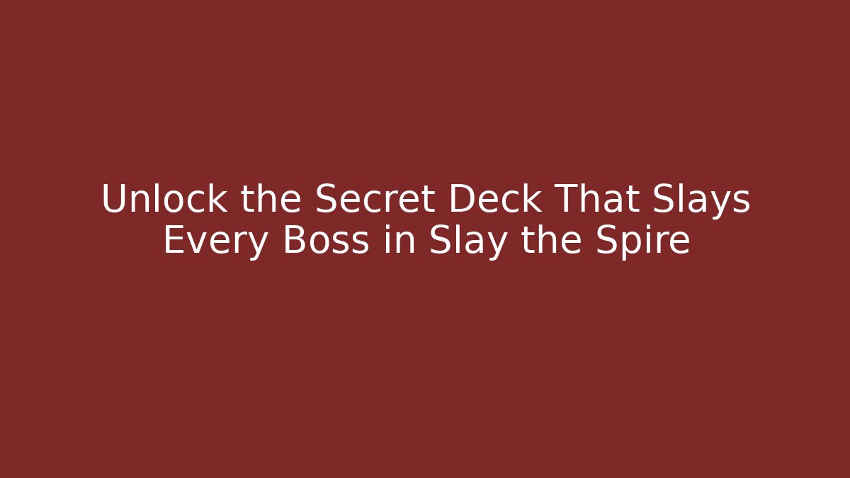 Unlock the Secret Deck That Slays Every Boss in Slay the Spire
