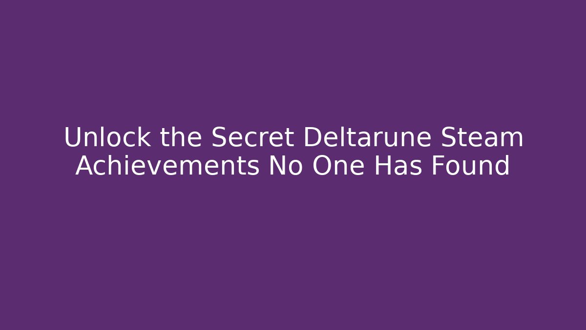 Unlock the Secret Deltarune Steam Achievements No One Has Found - Vintage E-Juice