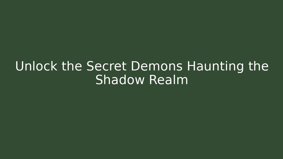 Unlock the Secret Demons Haunting the Shadow Realm