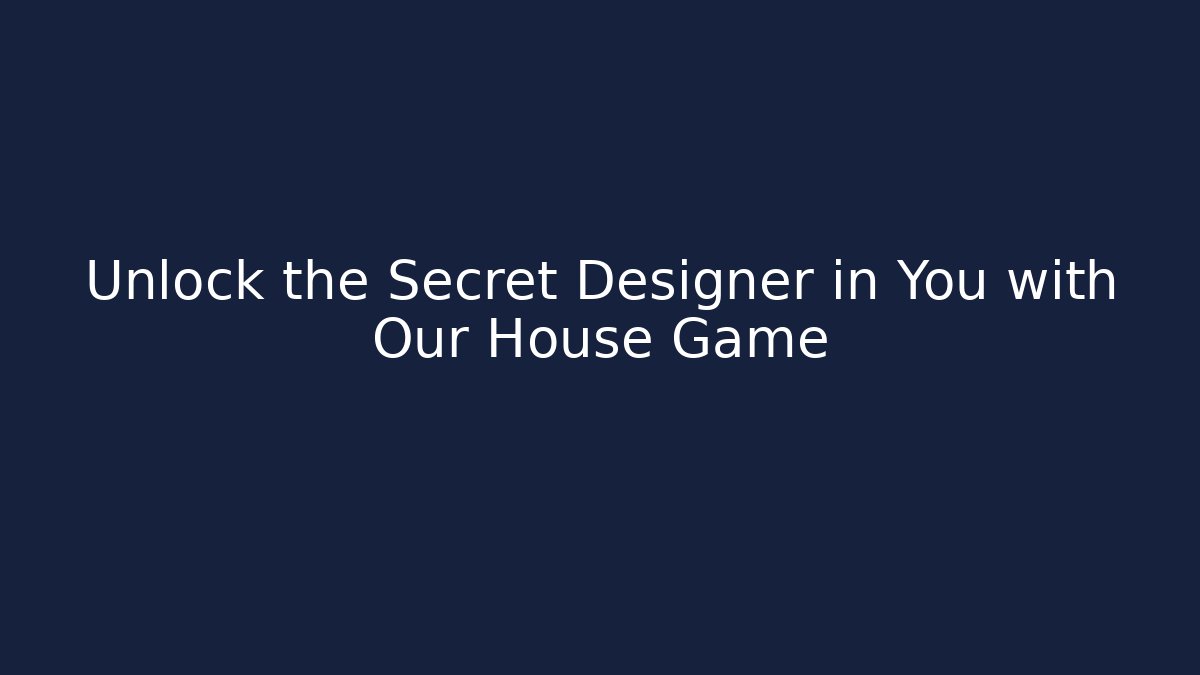 Unlock the Secret Designer in You with Our House Game