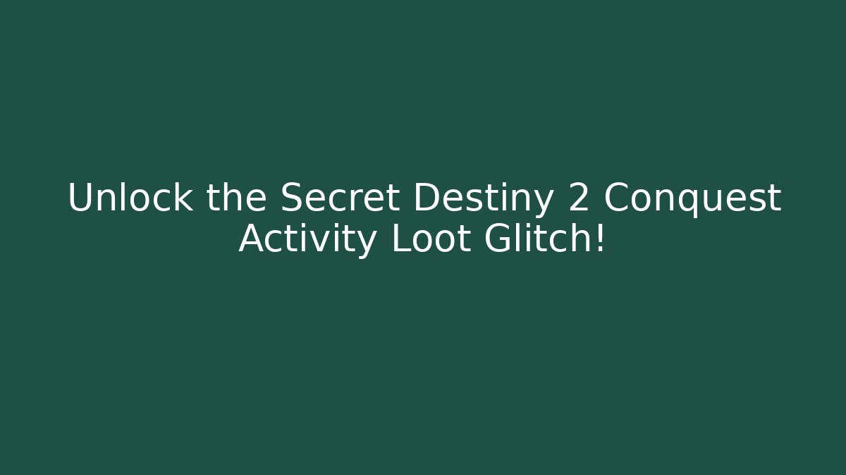 Unlock the Secret Destiny 2 Conquest Activity Loot Glitch! - Vintage E-Juice