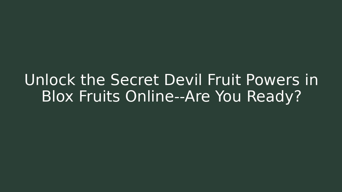 Unlock the Secret Devil Fruit Powers in Blox Fruits Online—Are You Ready?