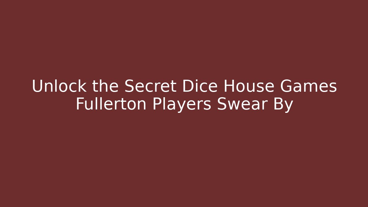 Unlock the Secret Dice House Games Fullerton Players Swear By