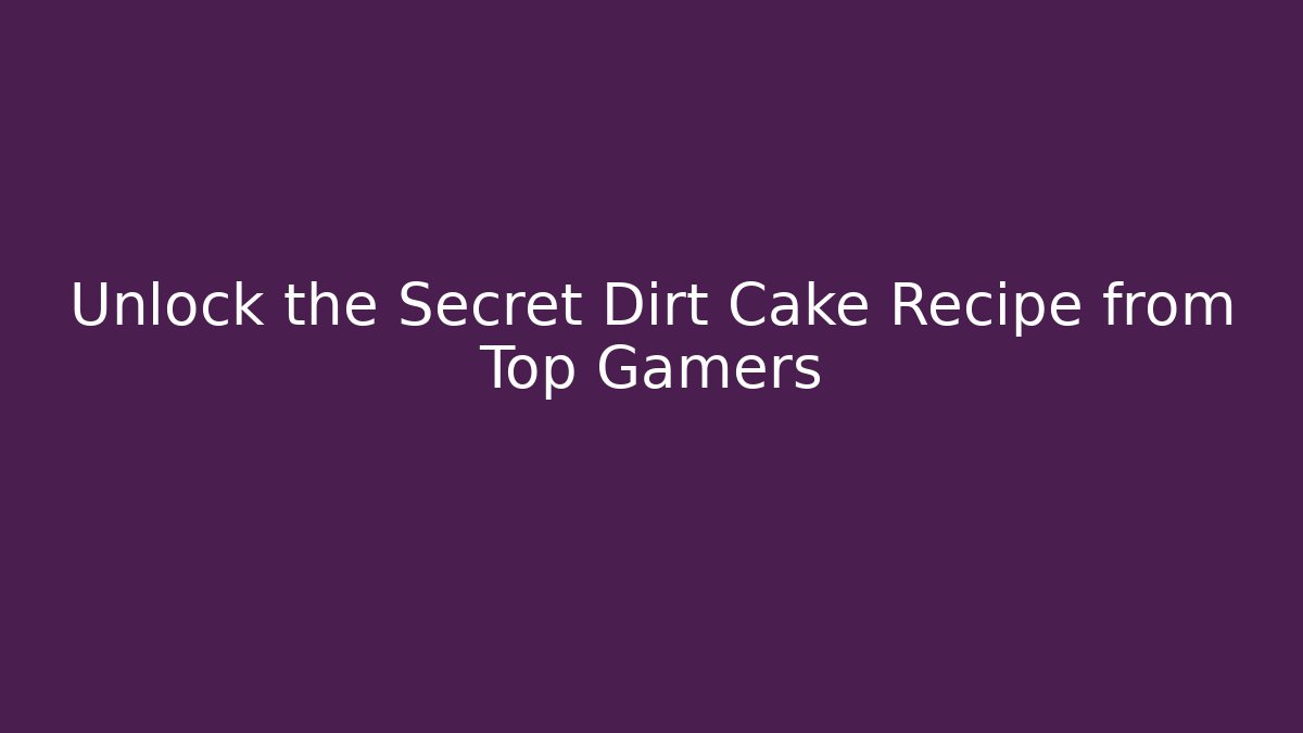 Unlock the Secret Dirt Cake Recipe from Top Gamers