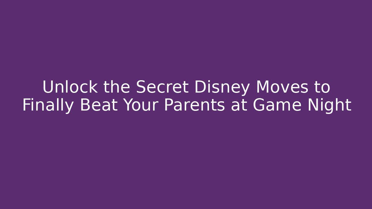 Unlock the Secret Disney Moves to Finally Beat Your Parents at Game Night