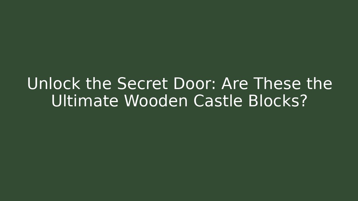 Unlock the Secret Door: Are These the Ultimate Wooden Castle Blocks?