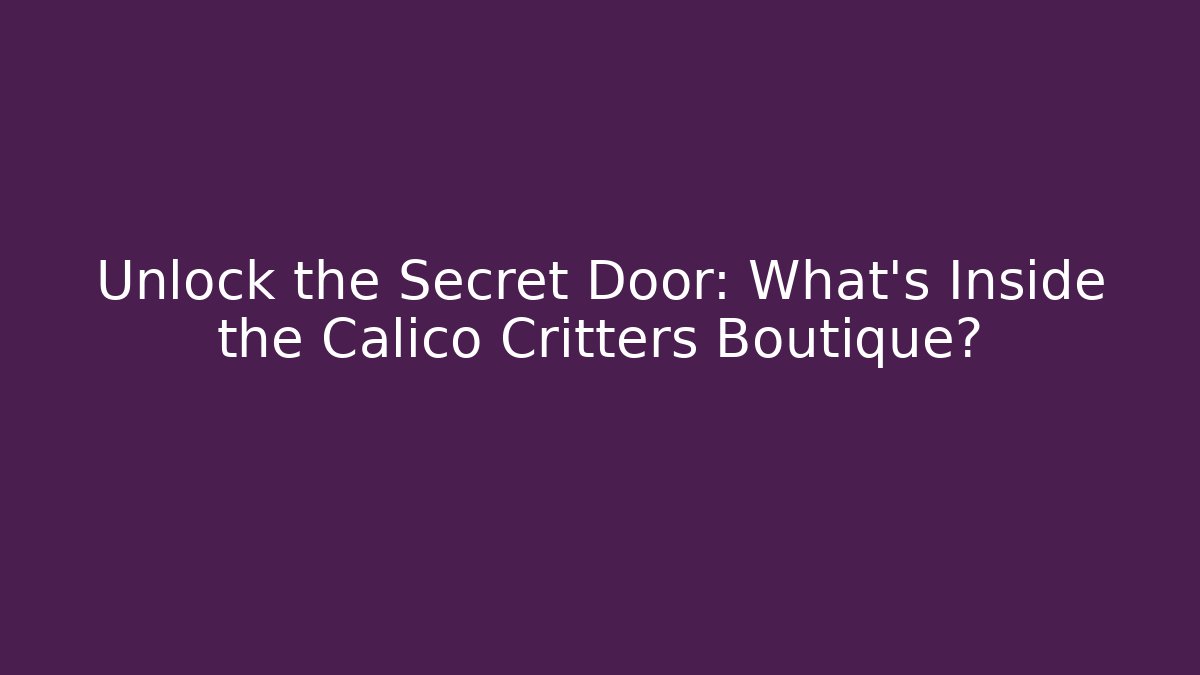 Unlock the Secret Door: What’s Inside the Calico Critters Boutique?