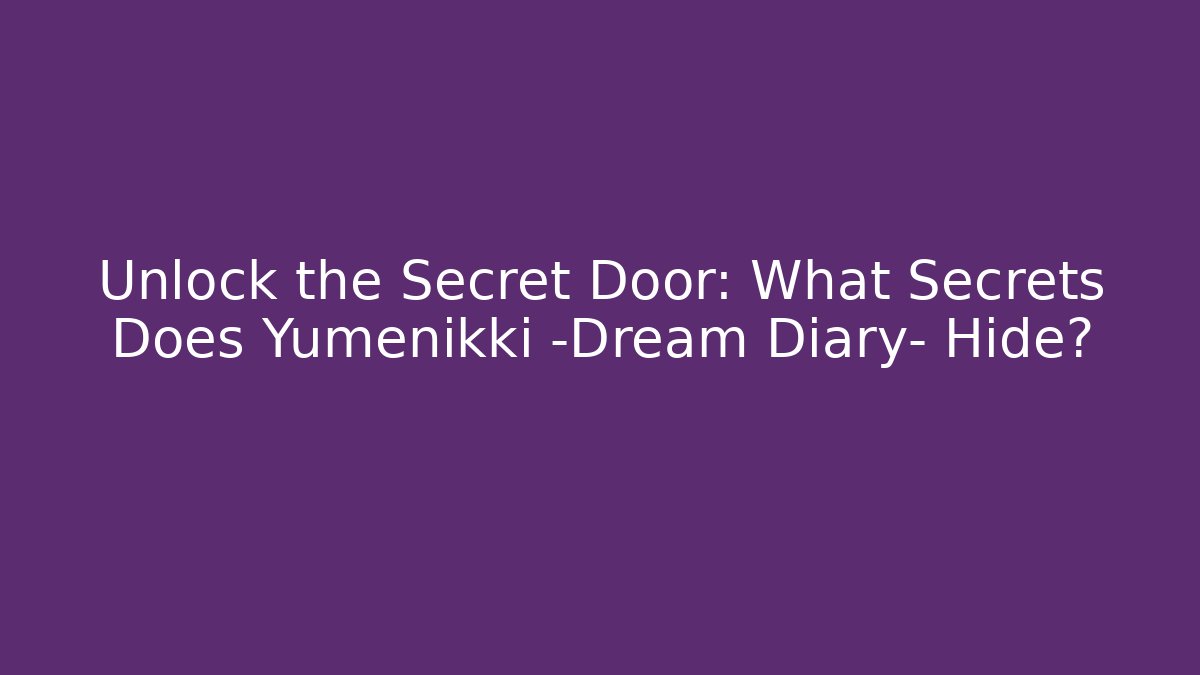 Unlock the Secret Door: What Secrets Does Yumenikki -Dream Diary- Hide?