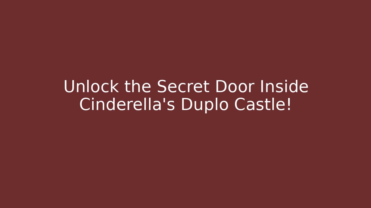 Unlock the Secret Door Inside Cinderella's Duplo Castle!