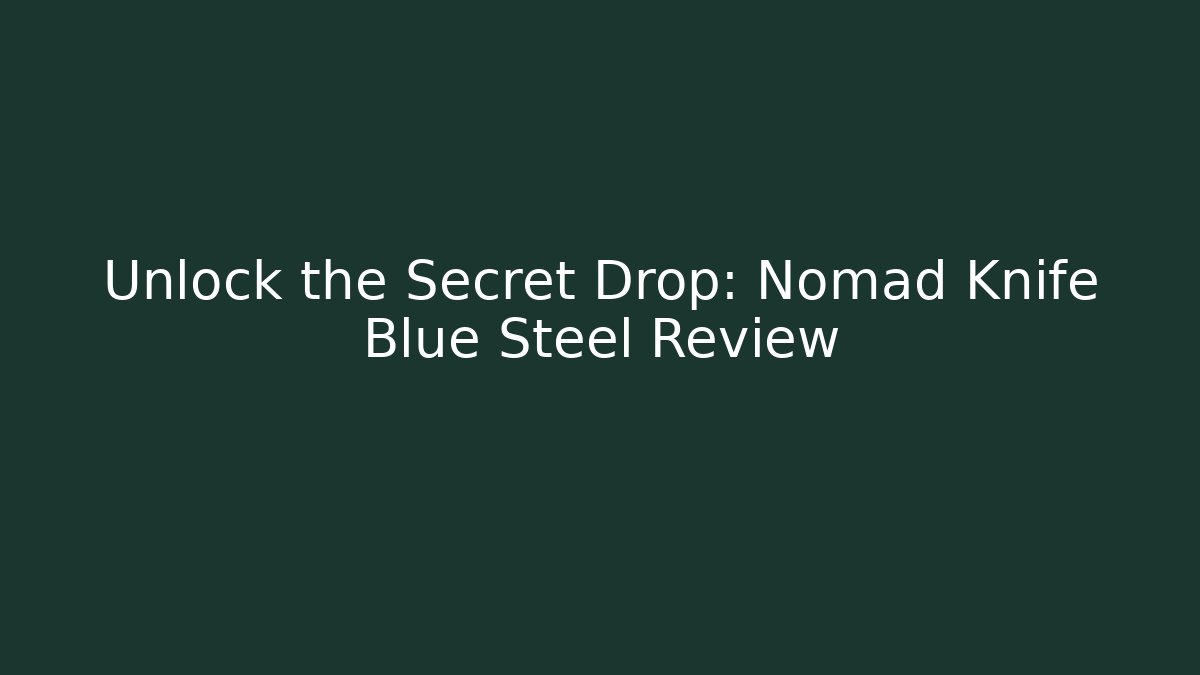 Unlock the Secret Drop: Nomad Knife Blue Steel Review