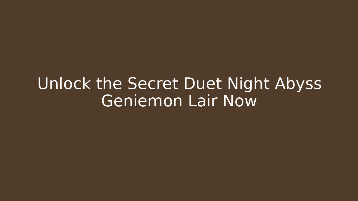 Unlock the Secret Duet Night Abyss Geniemon Lair Now