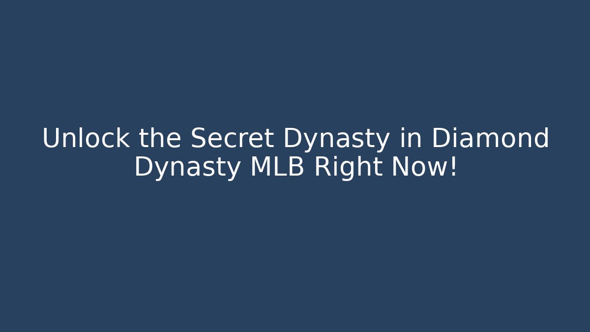 Unlock the Secret Dynasty in Diamond Dynasty MLB Right Now!