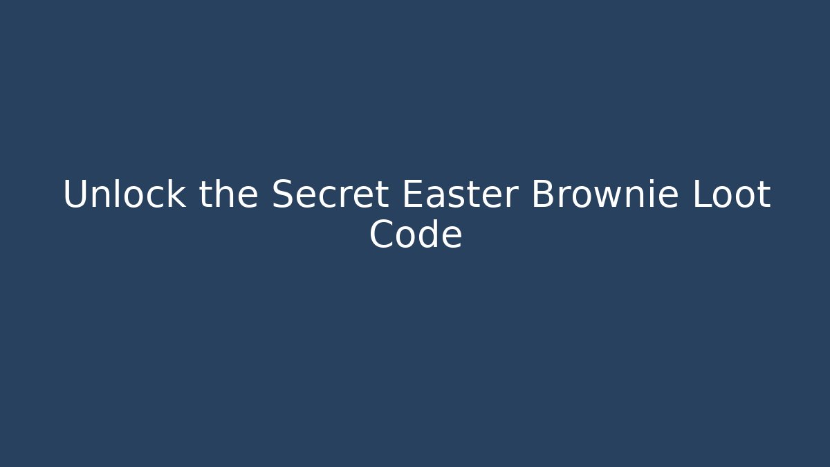 Unlock the Secret Easter Brownie Loot Code