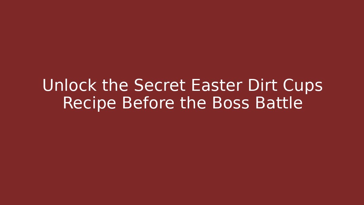 Unlock the Secret Easter Dirt Cups Recipe Before the Boss Battle