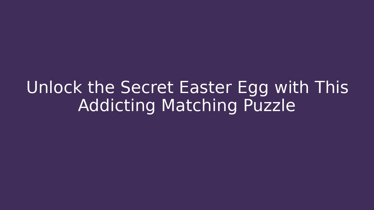 Unlock the Secret Easter Egg with This Addicting Matching Puzzle