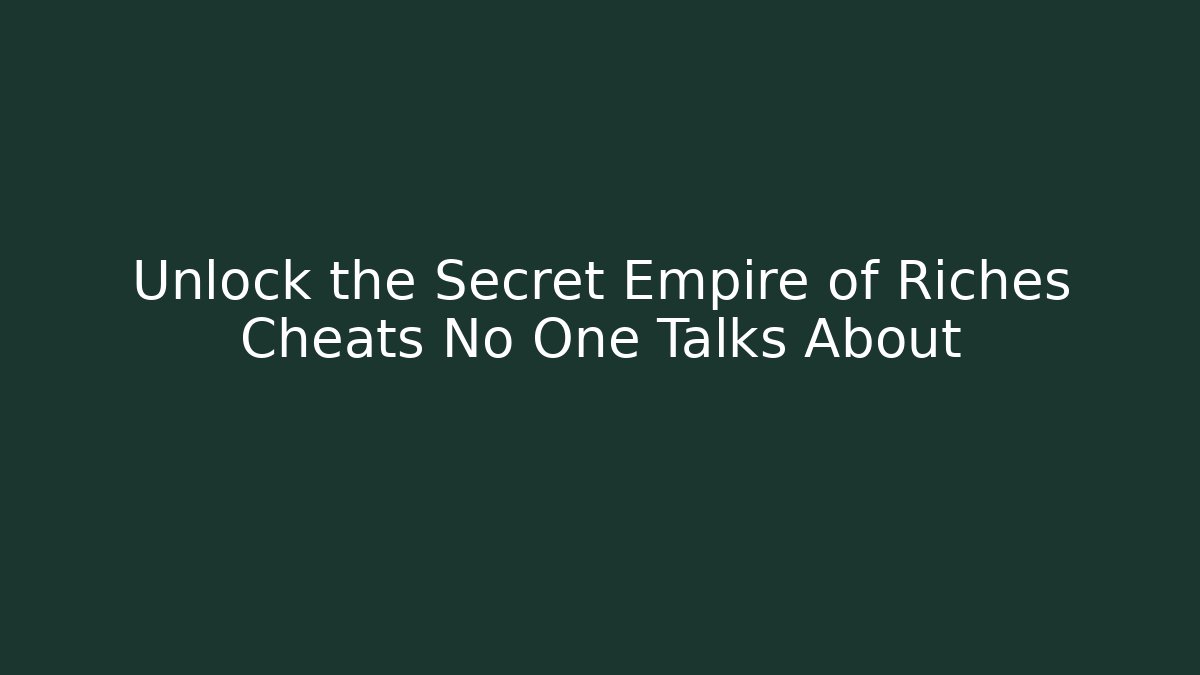 Unlock the Secret Empire of Riches Cheats No One Talks About