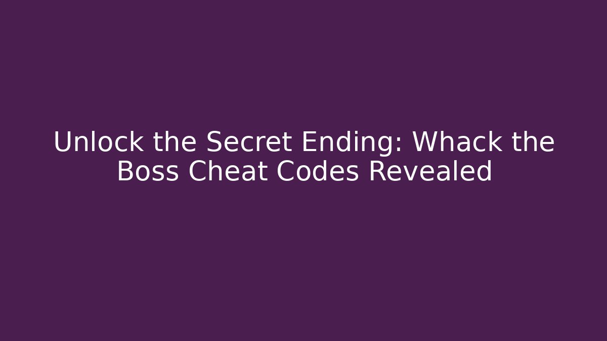 Unlock the Secret Ending: Whack the Boss Cheat Codes Revealed