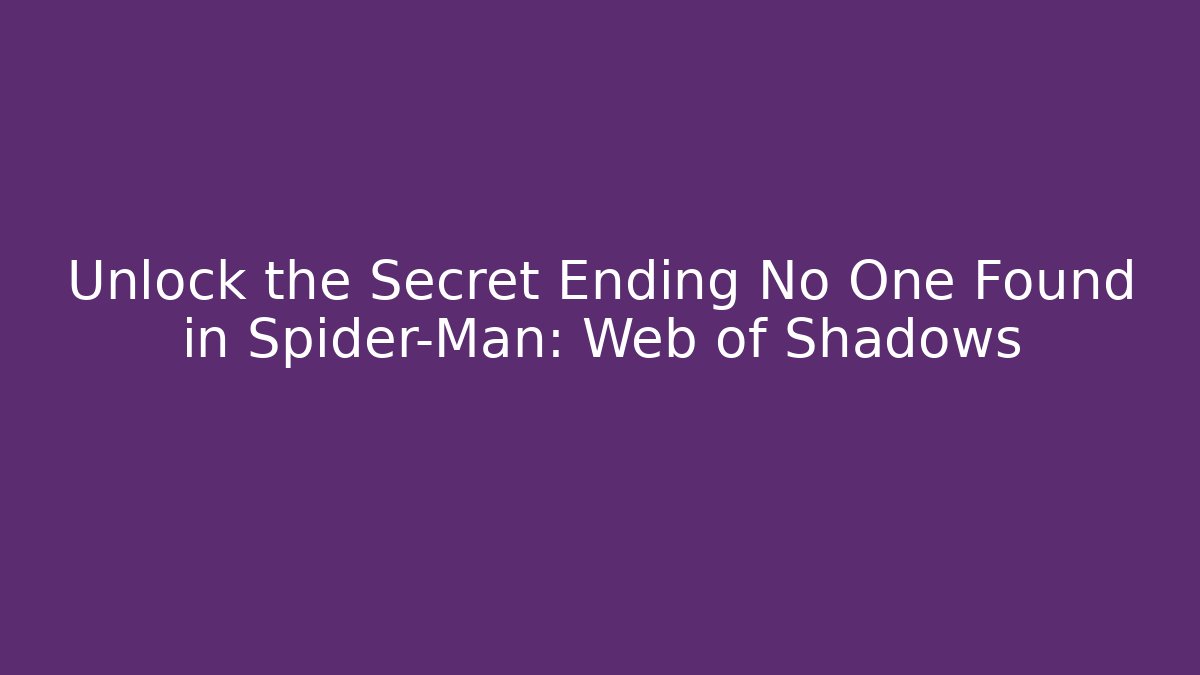Unlock the Secret Ending No One Found in Spider-Man: Web of Shadows