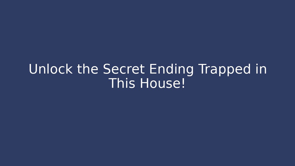 Unlock the Secret Ending Trapped in This House!