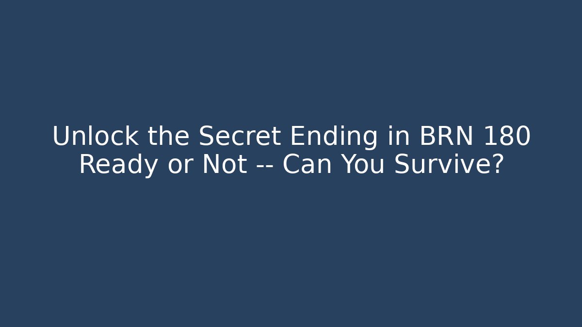 Unlock the Secret Ending in BRN 180 Ready or Not — Can You Survive?
