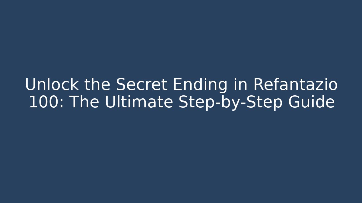 Unlock the Secret Ending in Refantazio 100: The Ultimate Step-by-Step Guide