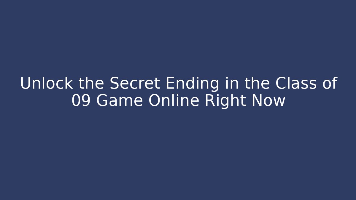 Unlock the Secret Ending in the Class of 09 Game Online Right Now