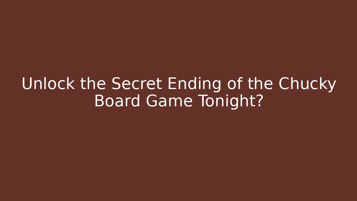 Unlock the Secret Ending of the Chucky Board Game Tonight?