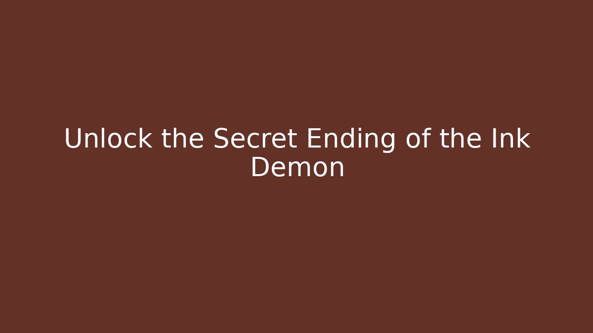 Unlock the Secret Ending of the Ink Demon