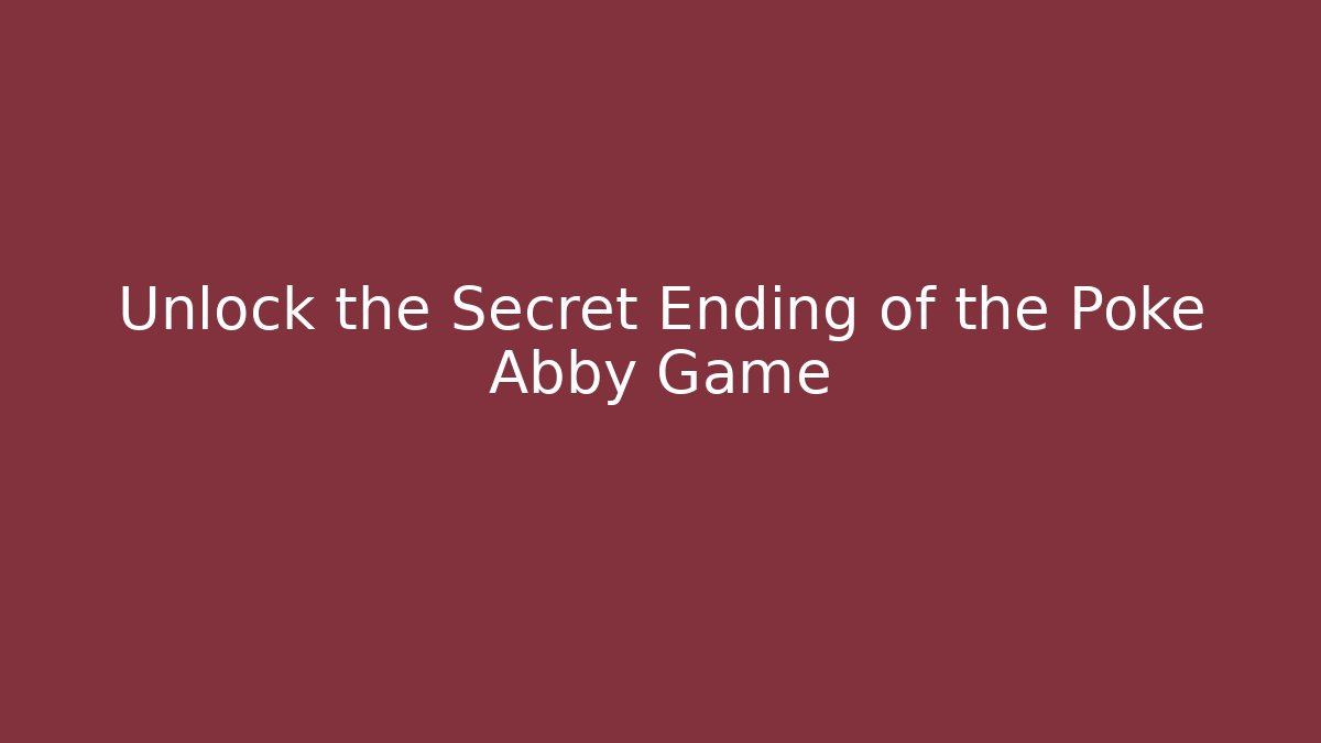 Unlock the Secret Ending of the Poke Abby Game