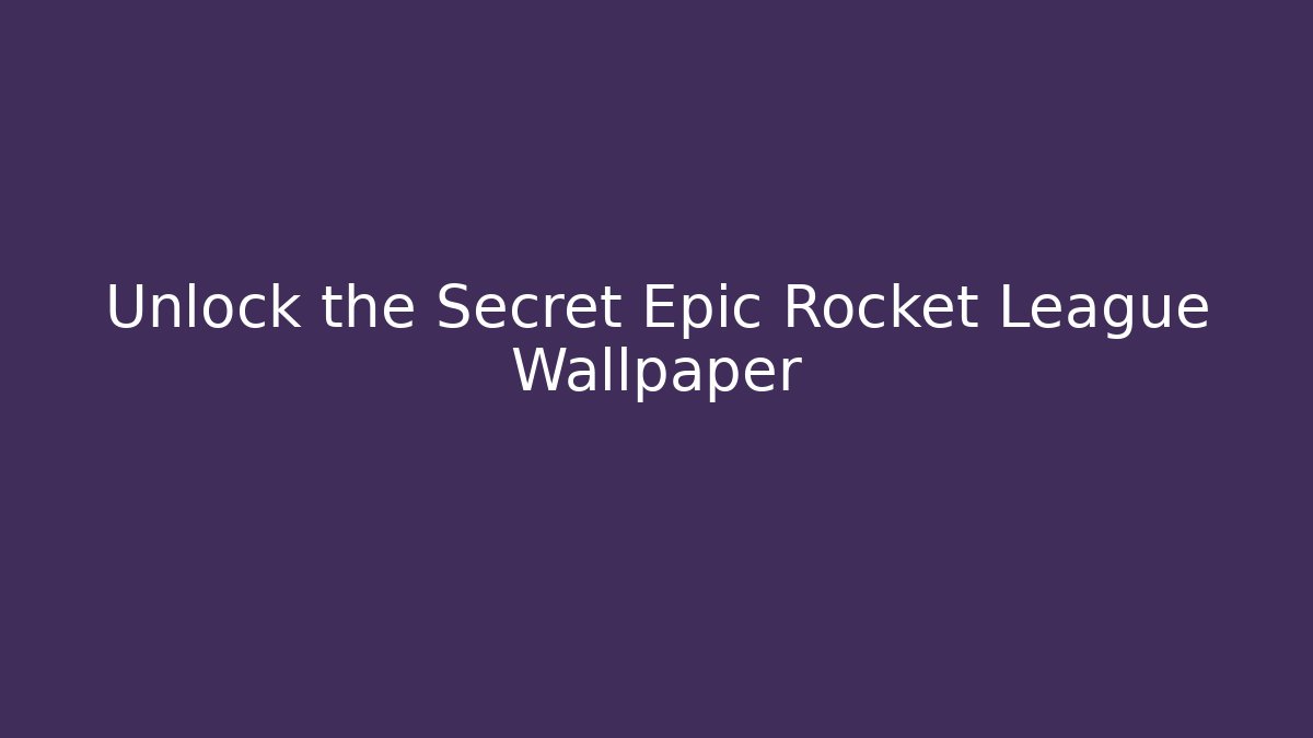 Unlock the Secret Epic Rocket League Wallpaper