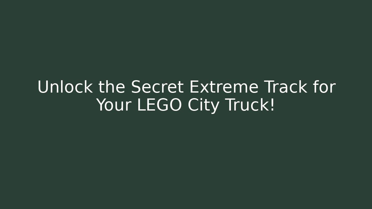 Unlock the Secret Extreme Track for Your LEGO City Truck!