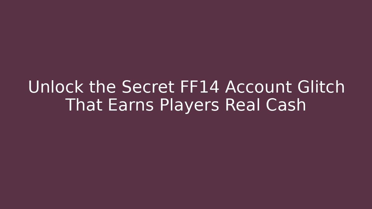 Unlock the Secret FF14 Account Glitch That Earns Players Real Cash