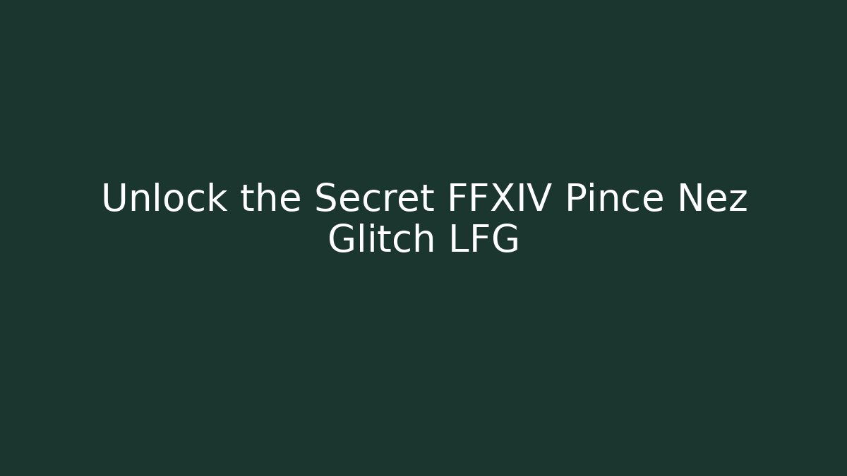 Unlock the Secret FFXIV Pince Nez Glitch LFG