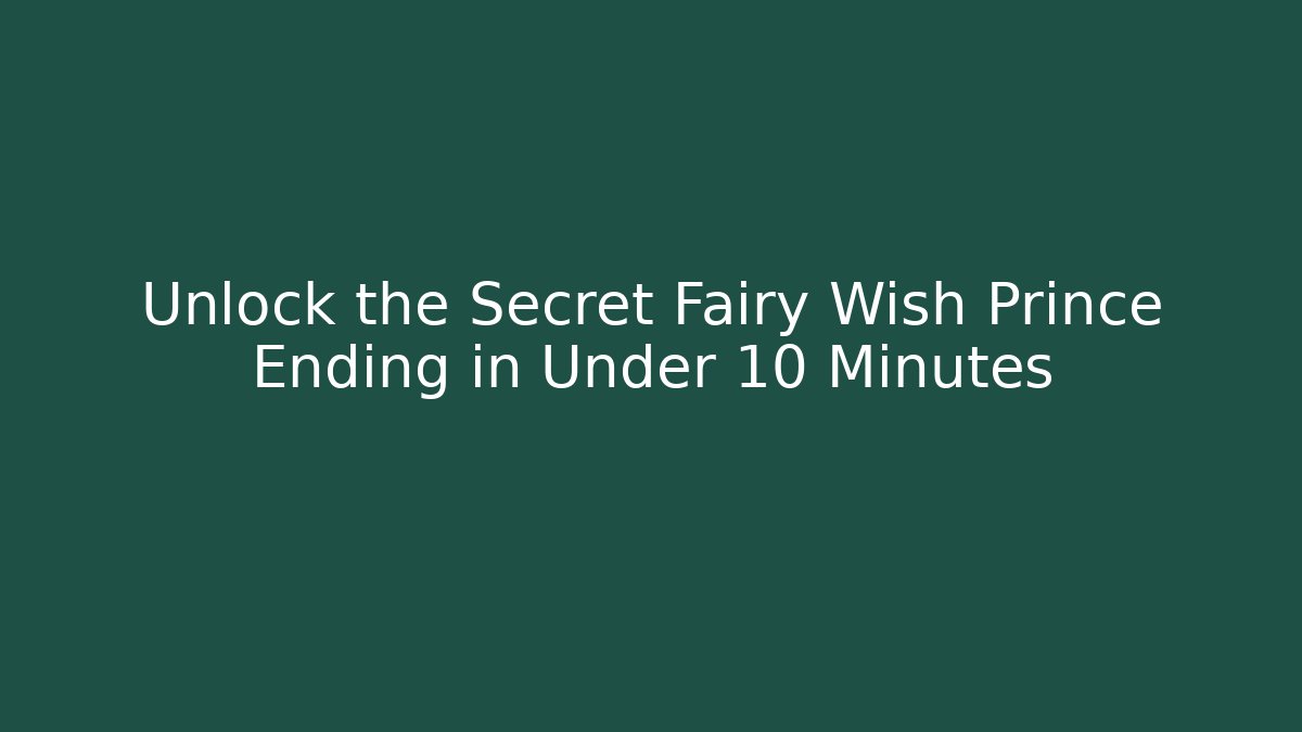 Unlock the Secret Fairy Wish Prince Ending in Under 10 Minutes