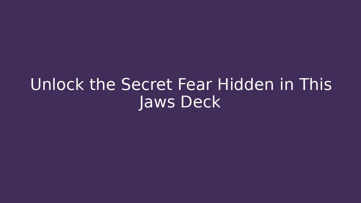 Unlock the Secret Fear Hidden in This Jaws Deck
