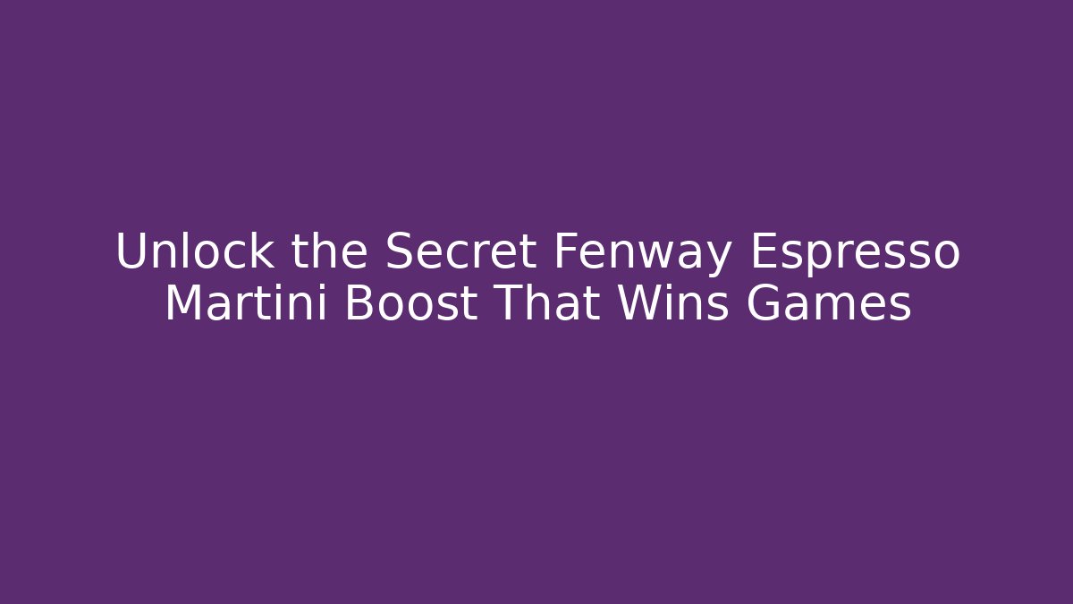 Unlock the Secret Fenway Espresso Martini Boost That Wins Games