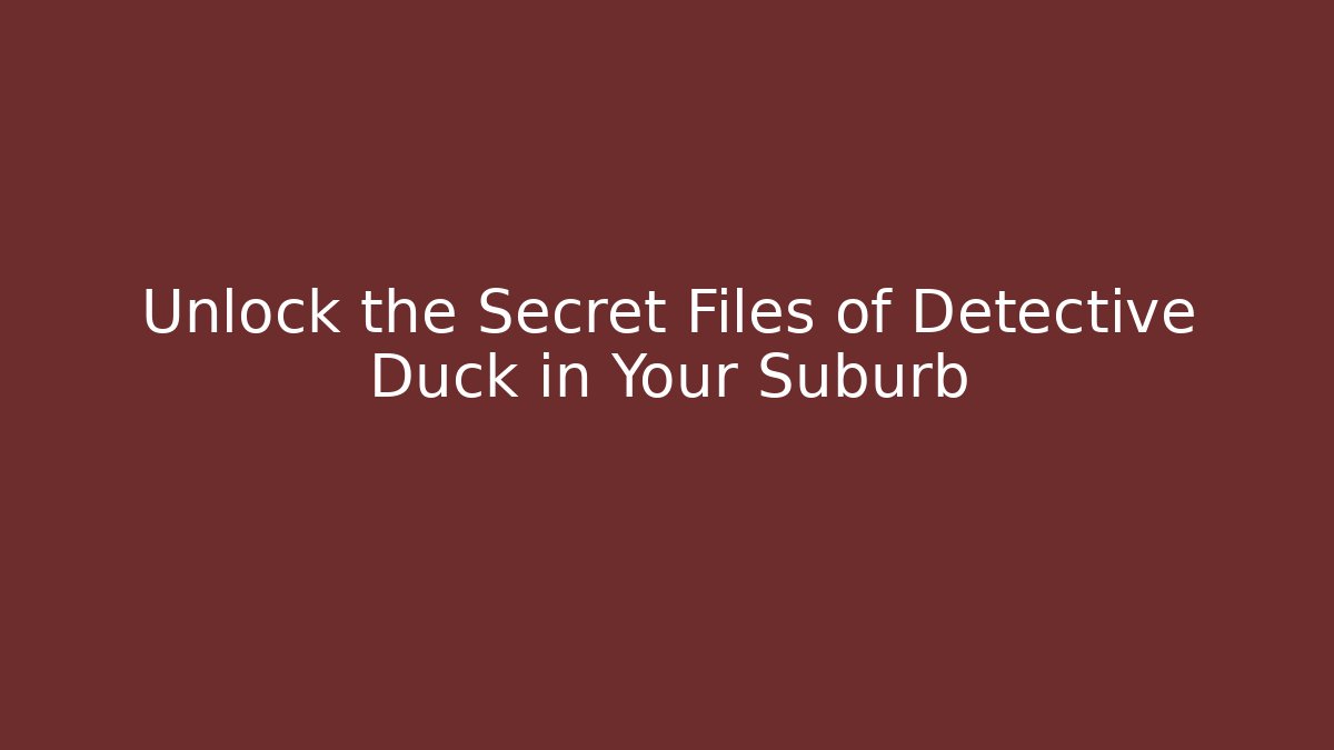 Unlock the Secret Files of Detective Duck in Your Suburb