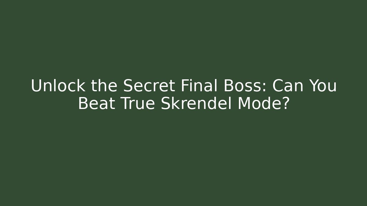 Unlock the Secret Final Boss: Can You Beat True Skrendel Mode?