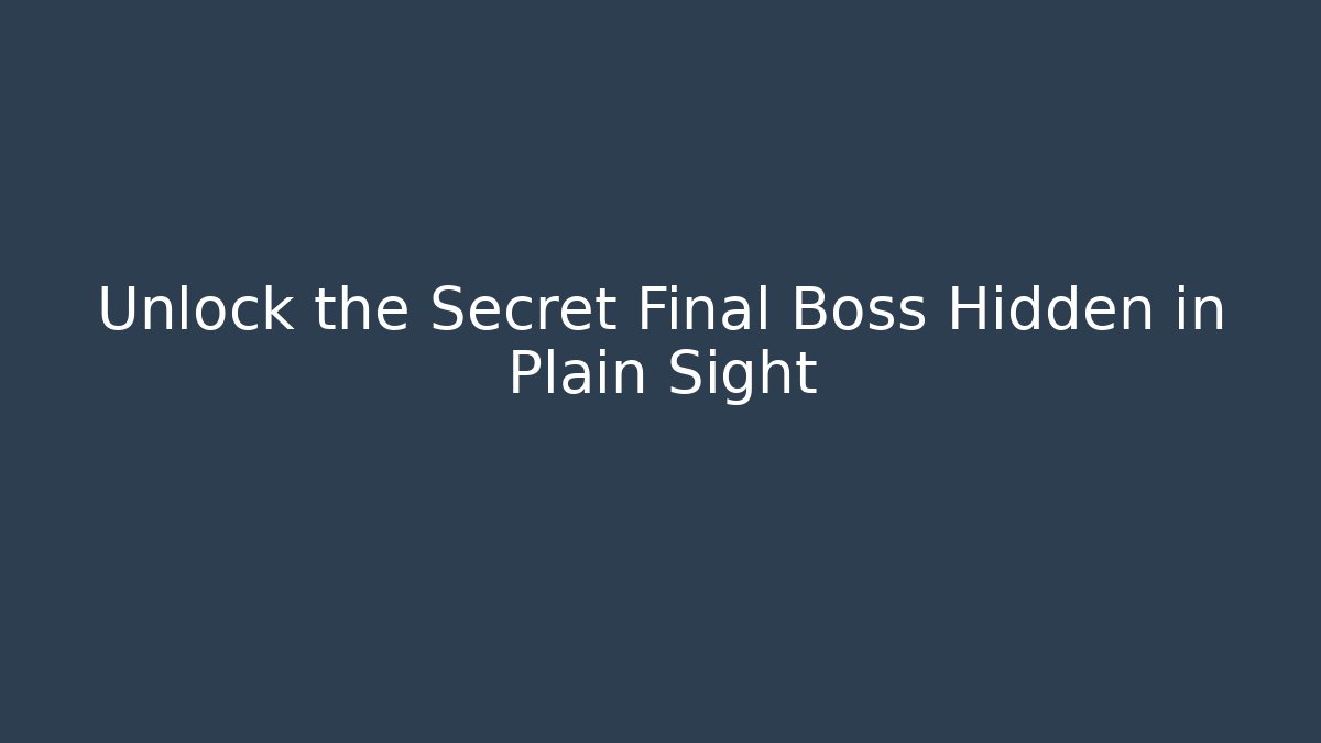 Unlock the Secret Final Boss Hidden in Plain Sight