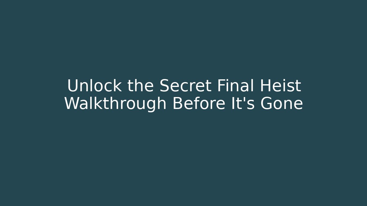 Unlock the Secret Final Heist Walkthrough Before It's Gone
