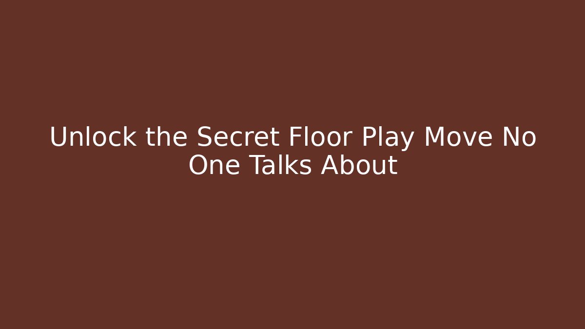 Unlock the Secret Floor Play Move No One Talks About
