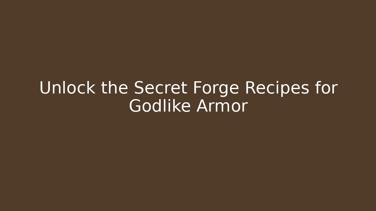 Unlock the Secret Forge Recipes for Godlike Armor