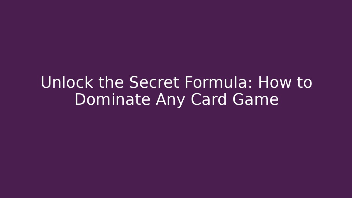 Unlock the Secret Formula: How to Dominate Any Card Game
