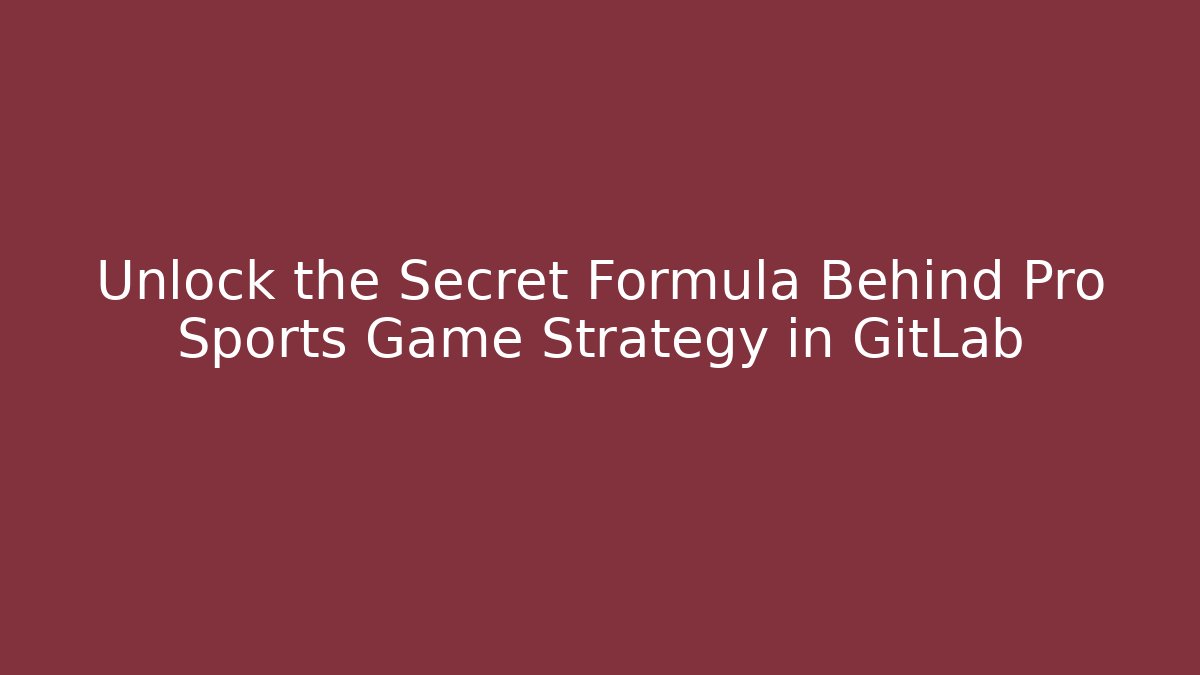 Unlock the Secret Formula Behind Pro Sports Game Strategy in GitLab
