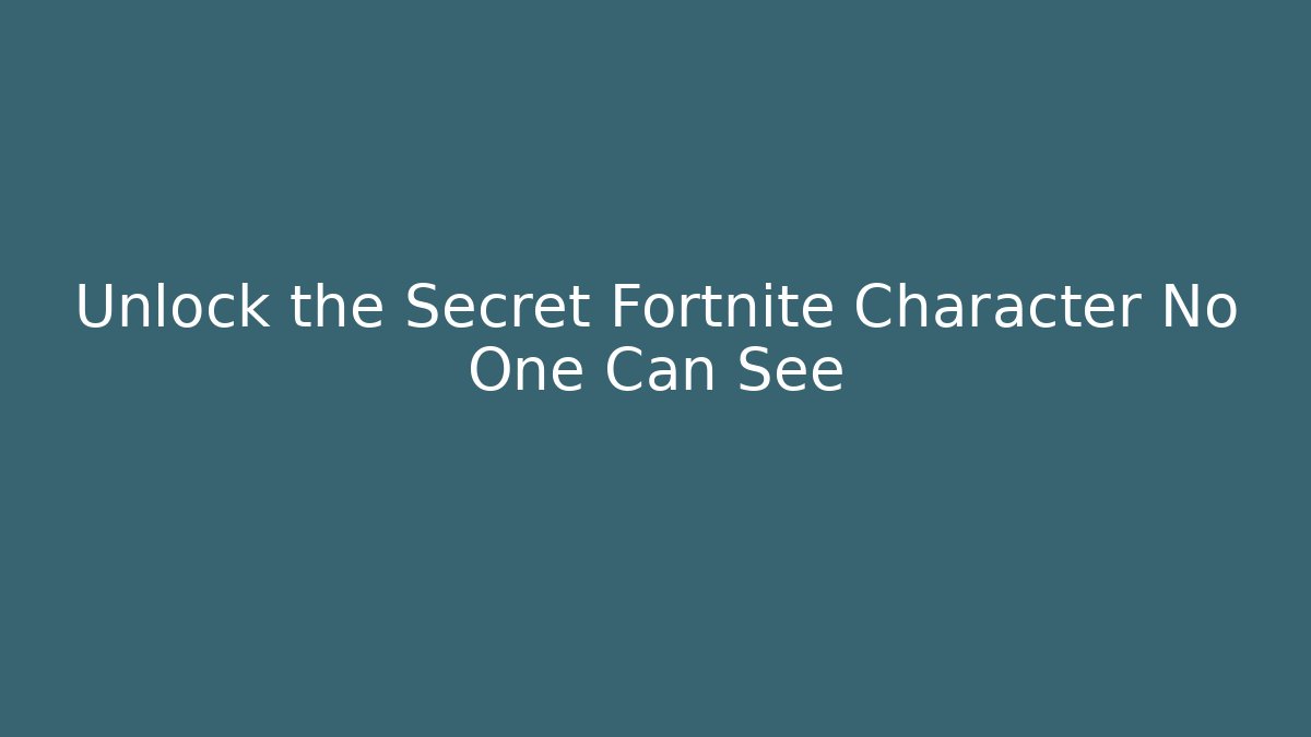 Unlock the Secret Fortnite Character No One Can See